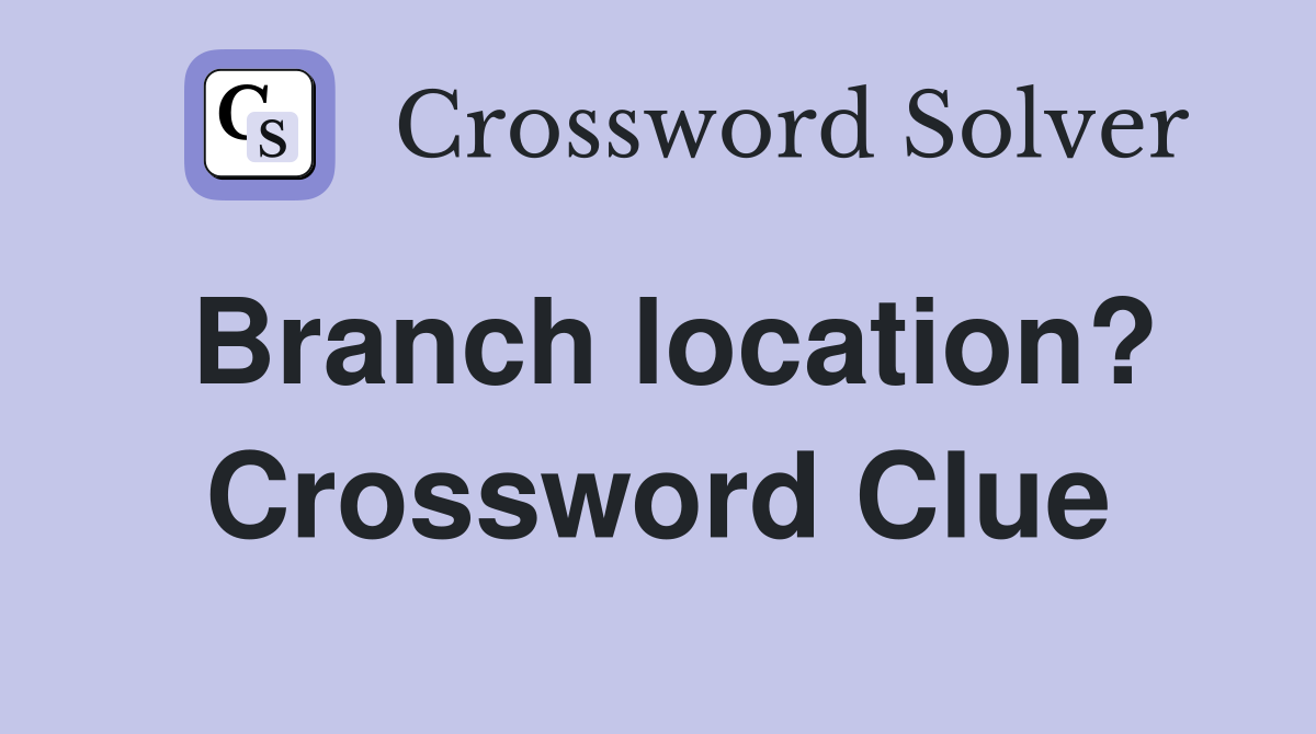 Branch location? - Crossword Clue Answers - Crossword Solver